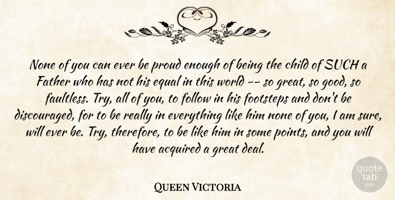 Queen Victoria Quote About Acquired, Child, Equal, Father, Fathers: None Of You Can Ever...