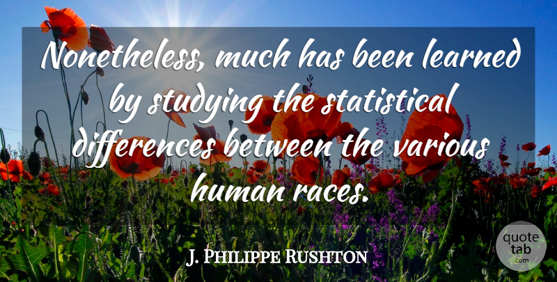 J. Philippe Rushton Quote About Race, Differences, Study: Nonetheless Much Has Been Learned...