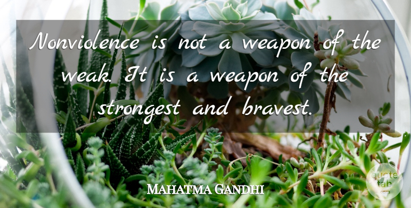 Mahatma Gandhi Quote About Freedom, Weapons, Weak: Nonviolence Is Not A Weapon...