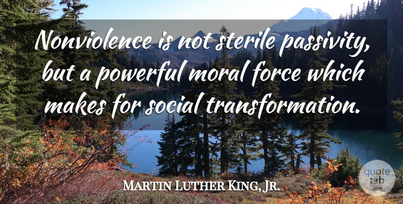Martin Luther King, Jr. Quote About Powerful, Passivity Is, Social Transformation: Nonviolence Is Not Sterile Passivity...
