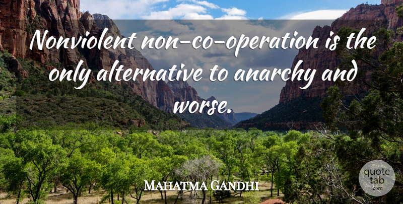 Mahatma Gandhi Quote About Anarchy, Alternatives, Operations: Nonviolent Non Co Operation Is...
