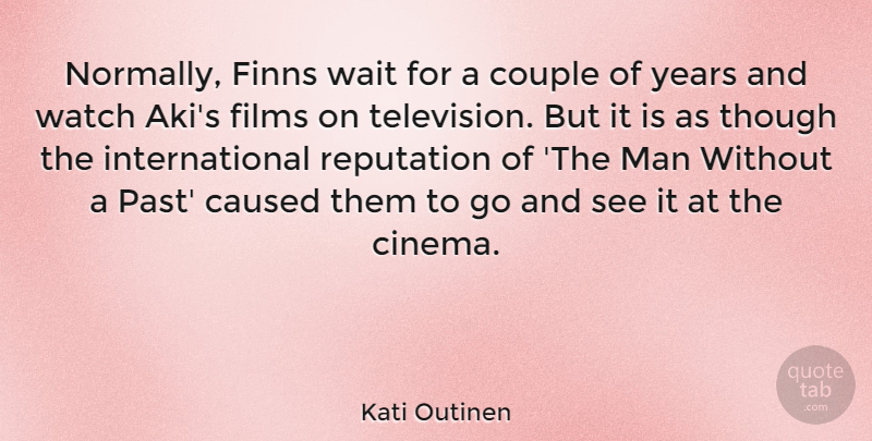 Kati Outinen Quote About Caused, Couple, Films, Man, Though: Normally Finns Wait For A...