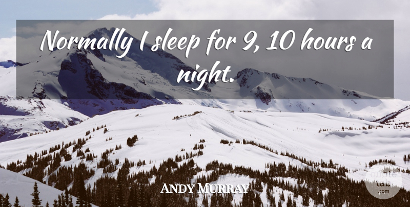 Andy Murray Quote About Sleep, Night, Hours: Normally I Sleep For 9...
