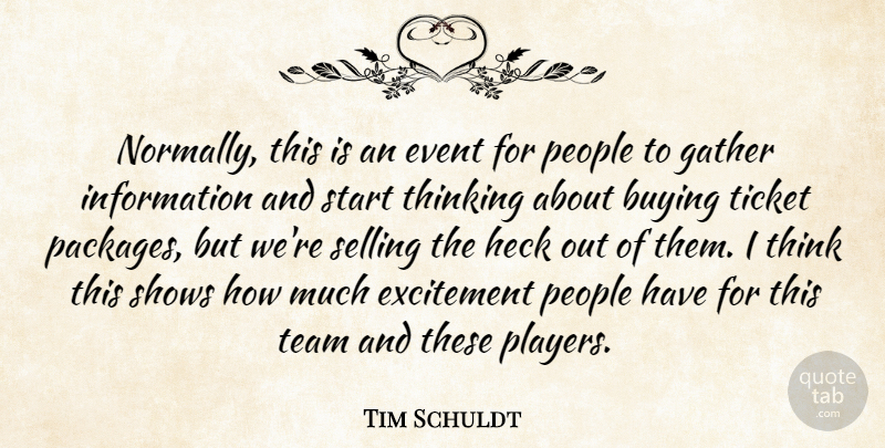 Tim Schuldt Quote About Buying, Event, Excitement, Gather, Heck: Normally This Is An Event...