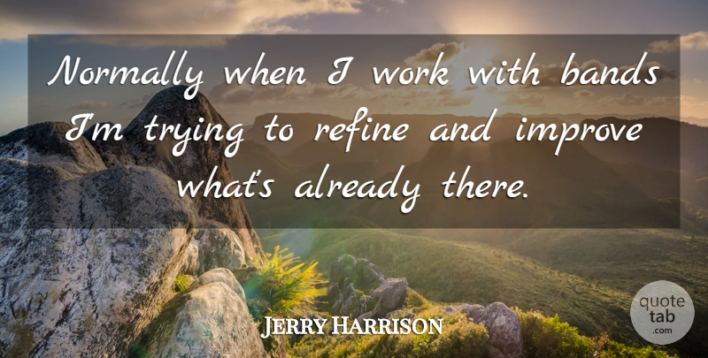 Jerry Harrison Quote About Trying, Band: Normally When I Work With...