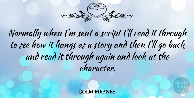 Colm Meaney Quote About Character, Scripts, Looks: Normally When Im Sent A...