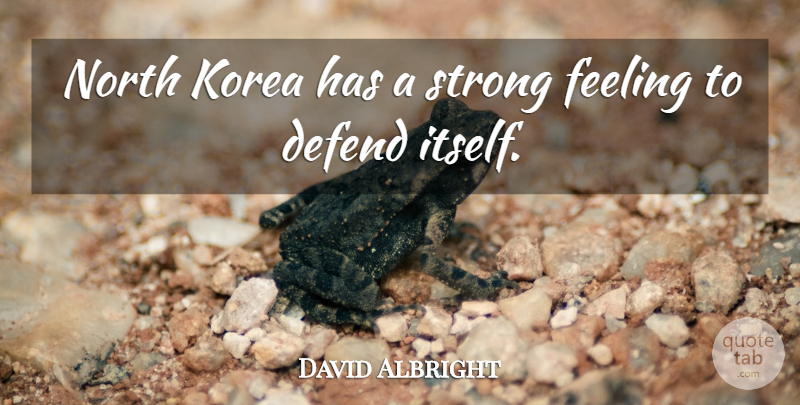 David Albright Quote About Defend, Feeling, Korea, North, Strong: North Korea Has A Strong...