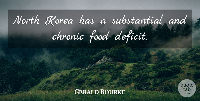 Gerald Bourke Quote About Chronic, Food, Korea, North: North Korea Has A Substantial...