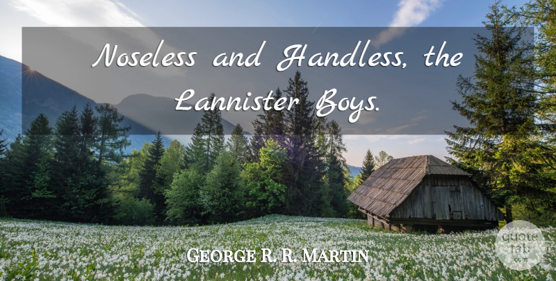 George R. R. Martin Quote About Boys, Lannisters, Tyrion: Noseless And Handless The Lannister...