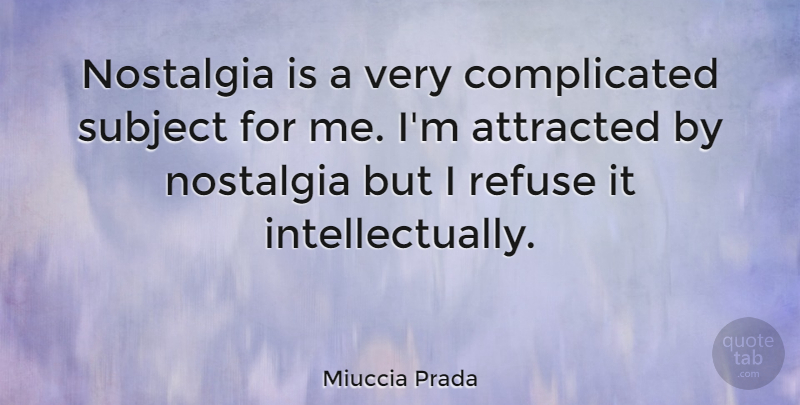 Miuccia Prada Quote About Nostalgia, Complicated, Subjects: Nostalgia Is A Very Complicated...