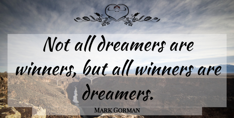 Mark Gorman Quote About Life Changing, Dreamer, Winner: Not All Dreamers Are Winners...