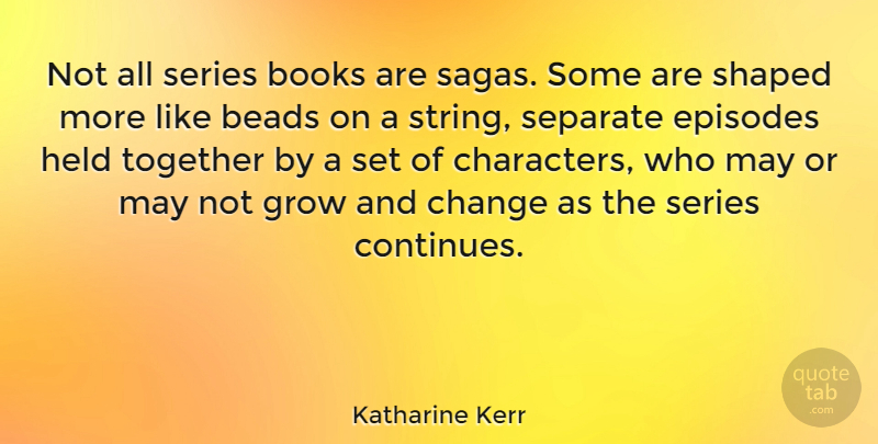 Katharine Kerr Quote About Books, Change, Episodes, Held, Separate: Not All Series Books Are...