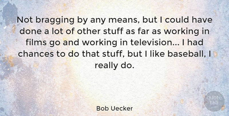 Bob Uecker Quote About Baseball, Mean, Done: Not Bragging By Any Means...
