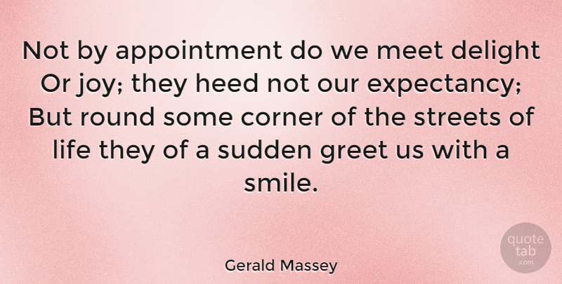 Gerald Massey Quote About Smile, Joy, Delight: Not By Appointment Do We...