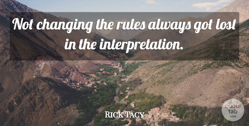 Rick Tacy Quote About Changing, Lost, Rules: Not Changing The Rules Always...