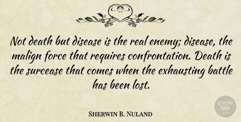 Sherwin B. Nuland Quote About Death, Disease, Exhausting, Force, Requires: Not Death But Disease Is...