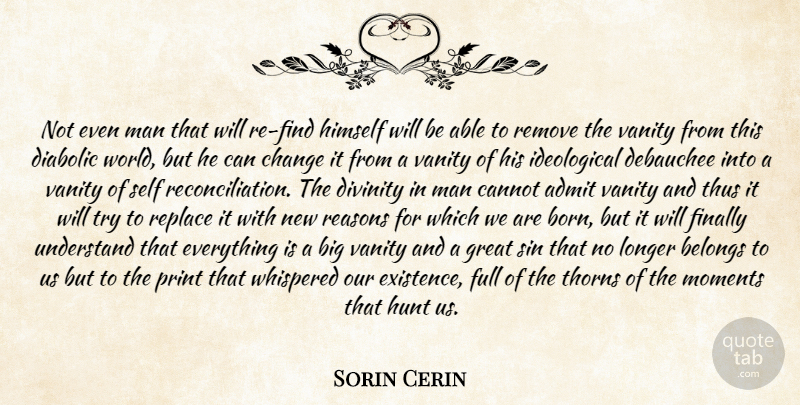 Sorin Cerin Quote About Admit, Belongs, Cannot, Change, Divinity: Not Even Man That Will...
