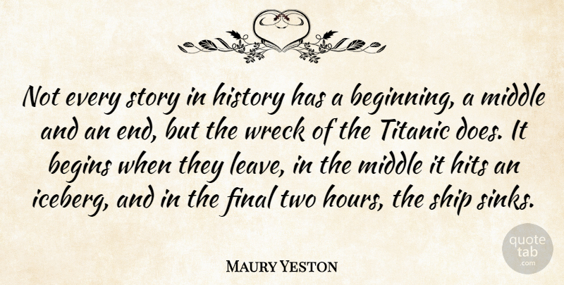 Maury Yeston Quote About Begins, Final, History, Hits, Middle: Not Every Story In History...