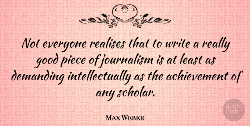 Max Weber Quote About Writing, Achievement, Pieces: Not Everyone Realises That To...