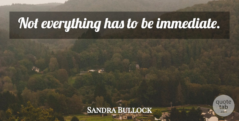 Sandra Bullock Quote About undefined: Not Everything Has To Be...