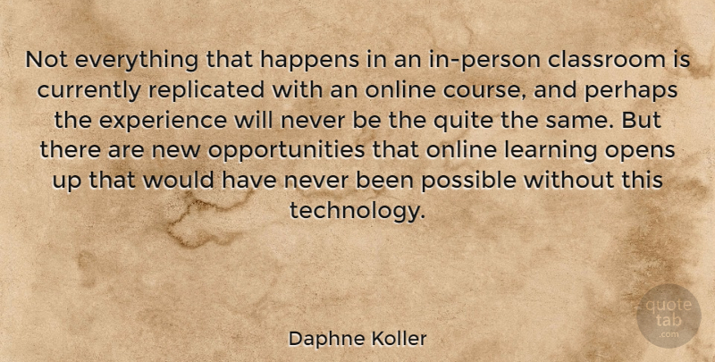 Daphne Koller Quote About Classroom, Currently, Experience, Happens, Learning: Not Everything That Happens In...