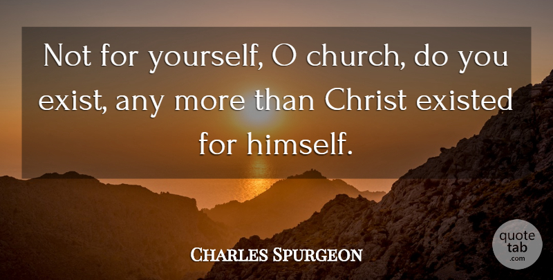 Charles Spurgeon Quote About Church, Christ: Not For Yourself O Church...