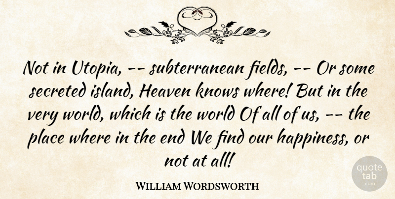William Wordsworth Quote About Heaven, Knows: Not In Utopia Subterranean Fields...