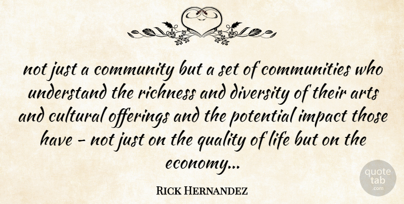 Rick Hernandez Quote About Arts, Community, Cultural, Diversity, Impact: Not Just A Community But...