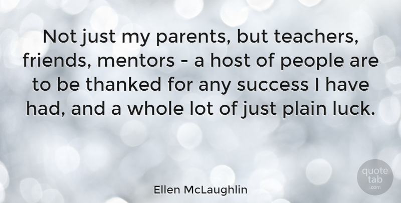 Ellen McLaughlin Quote About Host, Mentors, People, Plain, Success: Not Just My Parents But...