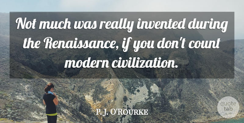 P. J. O'Rourke Quote About undefined: Not Much Was Really Invented...