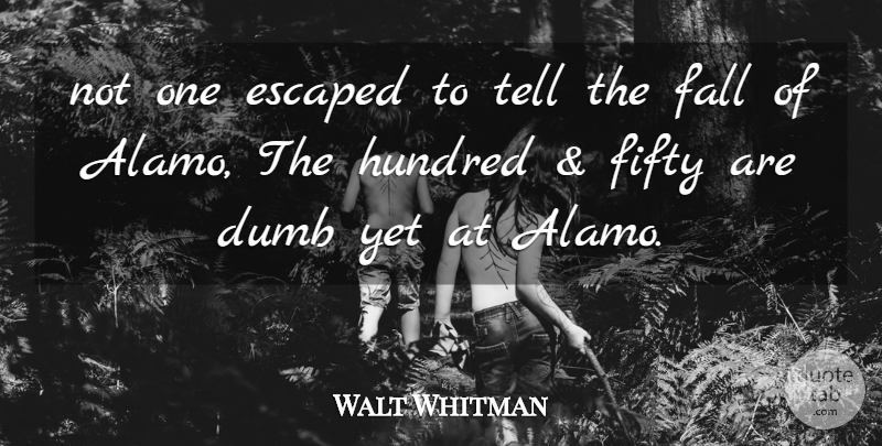 Walt Whitman Quote About Fall, Dumb, Fifty: Not One Escaped To Tell...