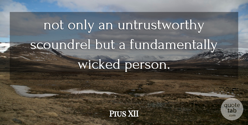 Pius XII Quote About Scoundrel, Wicked: Not Only An Untrustworthy Scoundrel...