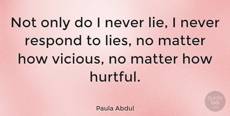 Paula Abdul Quote About Lying, Hurtful, Matter: Not Only Do I Never...
