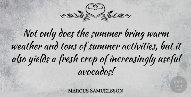 Marcus Samuelsson Quote About Bring, Crop, Fresh, Summer, Tons: Not Only Does The Summer...