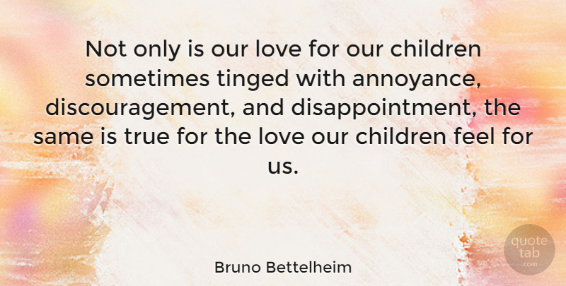 Bruno Bettelheim Quote About Love, Children, Disappointment: Not Only Is Our Love...