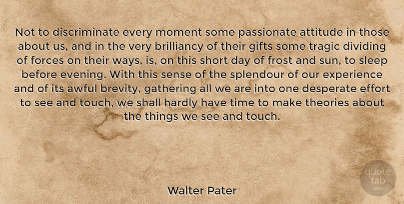Walter Pater Quote About Attitude, Sleep, Effort: Not To Discriminate Every Moment...