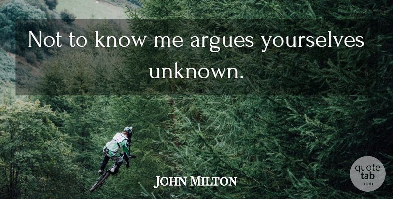 John Milton Quote About Arguing, Fame, Know Me: Not To Know Me Argues...