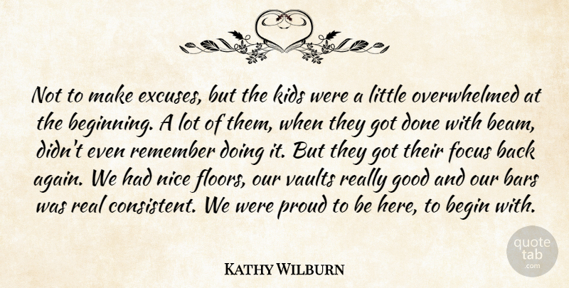 Kathy Wilburn Quote About Bars, Begin, Focus, Good, Kids: Not To Make Excuses But...