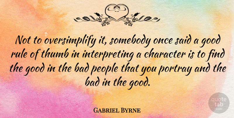 Gabriel Byrne Quote About Character, People, Thumbs: Not To Oversimplify It Somebody...
