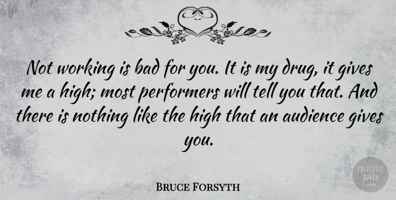 Bruce Forsyth Quote About Giving, Drug, Give Me: Not Working Is Bad For...