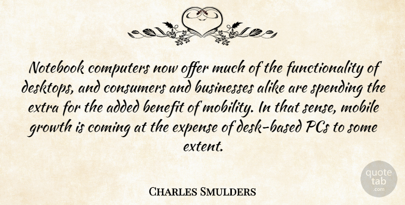 Charles Smulders Quote About Added, Alike, Benefit, Businesses, Coming: Notebook Computers Now Offer Much...