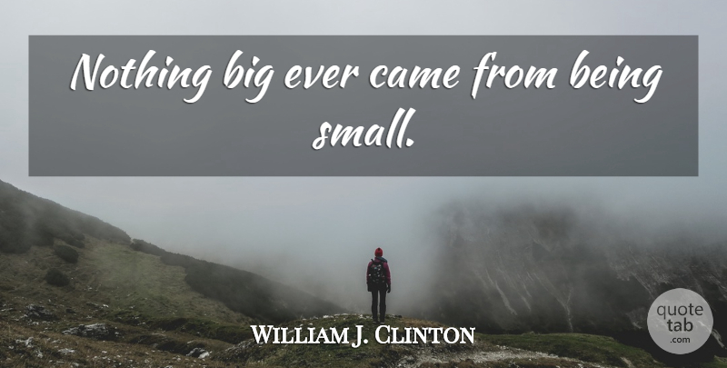 William J. Clinton Quote About Lonely, Being Lonely, Bigs: Nothing Big Ever Came From...
