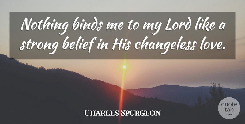 Charles Spurgeon Quote About Strong, Belief, Lord: Nothing Binds Me To My...