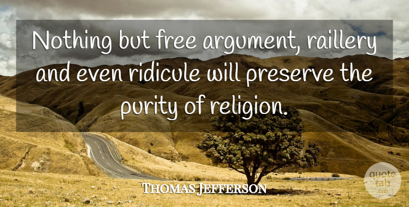 Thomas Jefferson Quote About Atheism, Argument, Purity: Nothing But Free Argument Raillery...