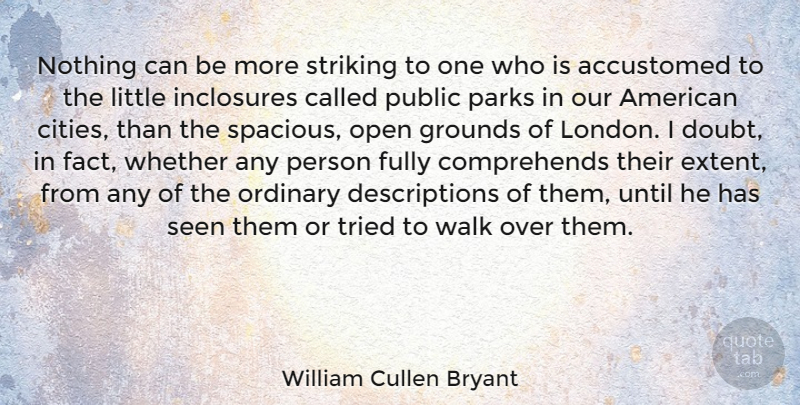 William Cullen Bryant Quote About Accustomed, Fully, Open, Ordinary, Parks: Nothing Can Be More Striking...