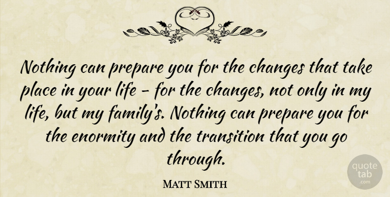 Matt Smith Quote About Transition, My Family, Places In Your Life: Nothing Can Prepare You For...