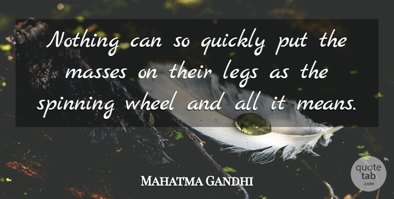 Mahatma Gandhi Quote About Mean, Spinning, Wheels: Nothing Can So Quickly Put...