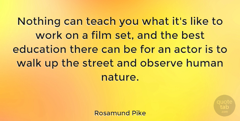 Rosamund Pike Quote About Actors, Film, Human Nature: Nothing Can Teach You What...