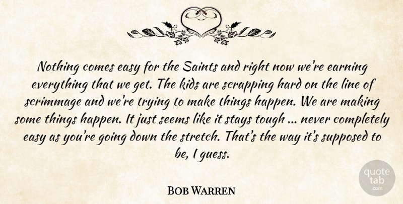 Bob Warren Quote About Earning, Easy, Hard, Kids, Line: Nothing Comes Easy For The...