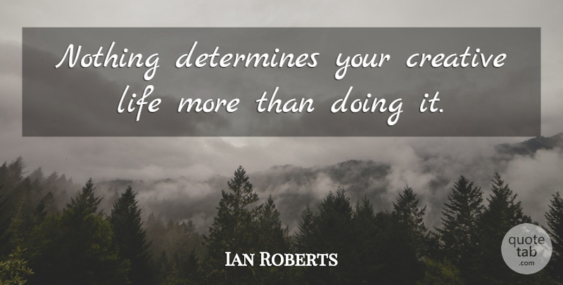Ian Roberts Quote About Creative, Determines, Life: Nothing Determines Your Creative Life...